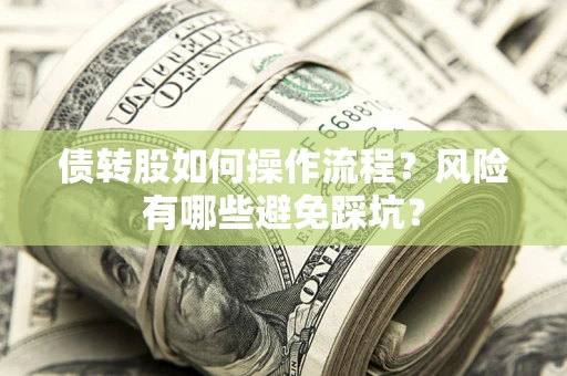北京债转股如何操作流程?风险有哪些避免踩坑? 北京债转股如何操作流程?风险有哪些避免踩坑?