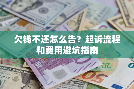 北京欠钱不还怎么告?起诉流程和费用避坑指南 北京欠钱不还怎么告?起诉流程和费用避坑指南