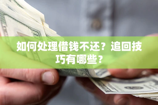 北京如何处理借钱不还？追回技巧有哪些？