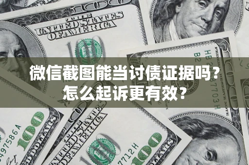 北京微信截图能当讨债证据吗？怎么起诉更有效？