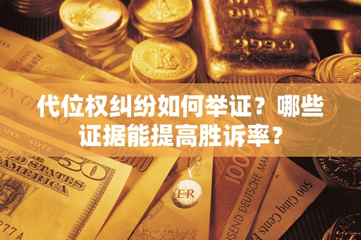 北京代位权纠纷如何举证？哪些证据能提高胜诉率？