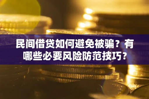 北京民间借贷如何避免被骗？有哪些必要风险防范技巧？