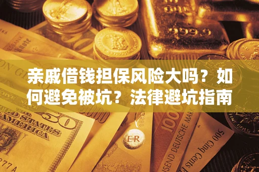 北京亲戚借钱担保风险大吗？如何避免被坑？法律避坑指南