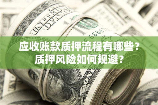 北京应收账款质押流程有哪些？质押风险如何规避？