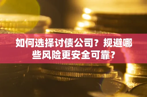 北京如何选择讨债公司？规避哪些风险更安全可靠？