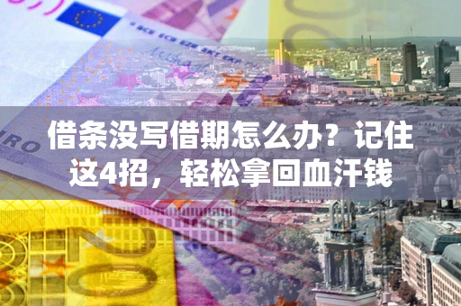 北京借条没写借期怎么办？记住这4招，轻松拿回血汗钱