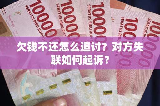 北京欠钱不还怎么追讨？对方失联如何起诉？