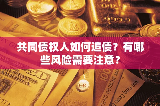北京共同债权人如何追债？有哪些风险需要注意？