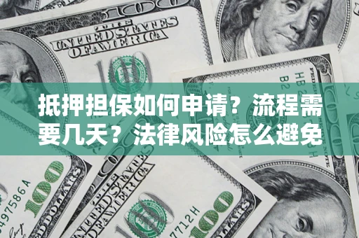 北京抵押担保如何申请？流程需要几天？法律风险怎么避免？避坑指南