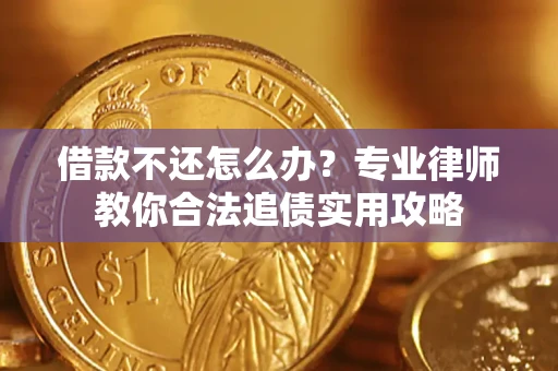 北京借款不还怎么办？专业律师教你合法追债实用攻略