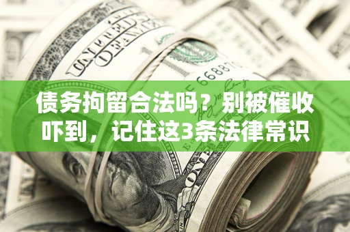 北京债务拘留合法吗?别被催收吓到,记住这3条法律常识 北京债务拘留合法吗?别被催收吓到,记住这3条法律常识