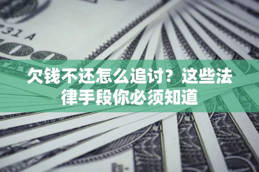 北京欠钱不还怎么追讨？这些法律手段你必须知道