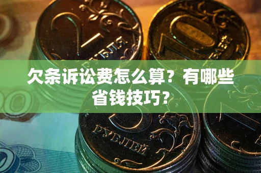 北京欠条诉讼费怎么算？有哪些省钱技巧？