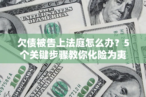 北京欠债被告上法庭怎么办？5个关键步骤教你化险为夷