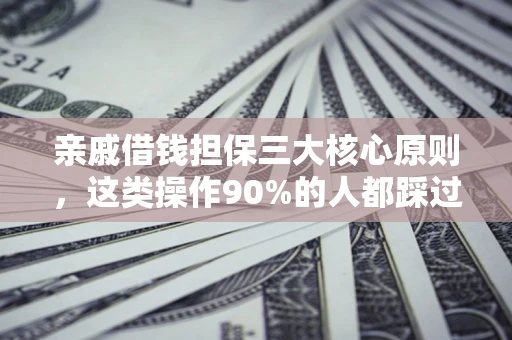 北京亲戚借钱担保三大核心原则，这类操作90%的人都踩过坑！附法院判决案例