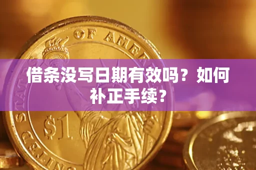北京借条没写日期有效吗？如何补正手续？