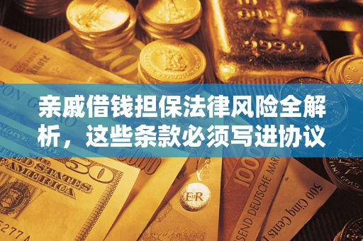 北京亲戚借钱担保法律风险全解析，这些条款必须写进协议