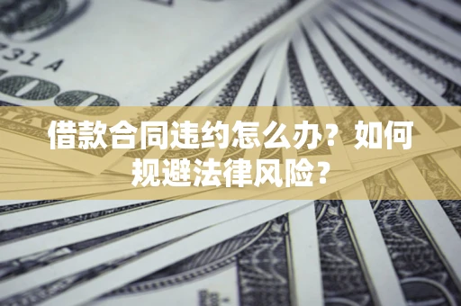 北京借款合同违约怎么办？如何规避法律风险？
