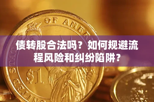 北京债转股合法吗？如何规避流程风险和纠纷陷阱？