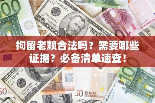 北京拘留老赖合法吗？需要哪些证据？必备清单速查！