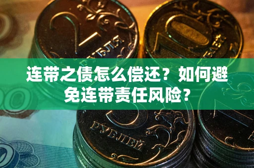 北京连带之债怎么偿还？如何避免连带责任风险？