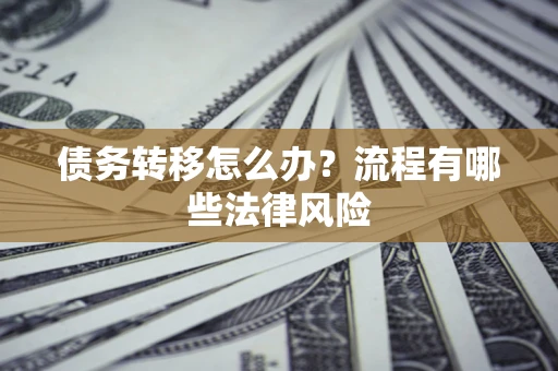 北京债务转移怎么办？流程有哪些法律风险