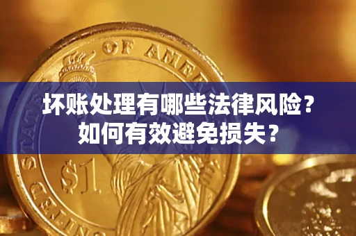 北京坏账处理有哪些法律风险？如何有效避免损失？